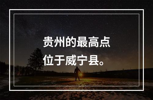 贵州的最高点位于威宁县。