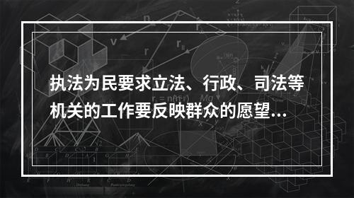 执法为民要求立法、行政、司法等机关的工作要反映群众的愿望和