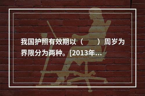 我国护照有效期以（　　）周岁为界限分为两种。[2013年湖