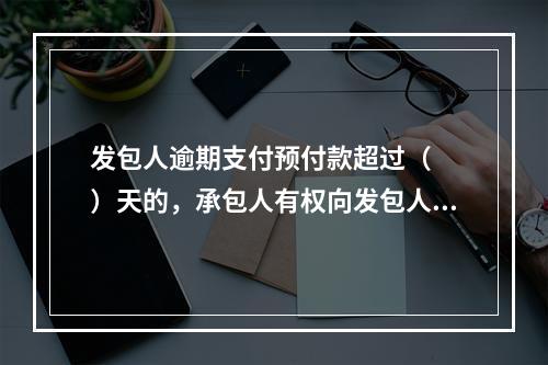 发包人逾期支付预付款超过（  ）天的，承包人有权向发包人发出