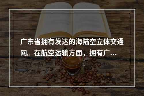 广东省拥有发达的海陆空立体交通网。在航空运输方面，拥有广州白