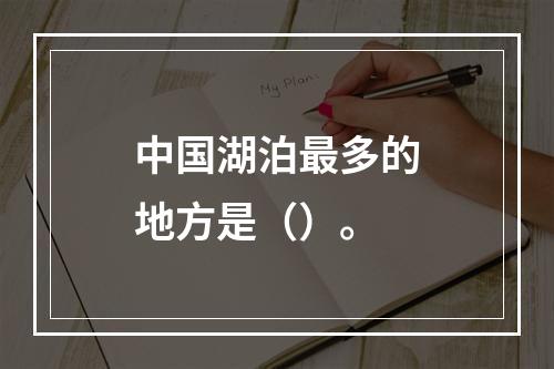 中国湖泊最多的地方是（）。