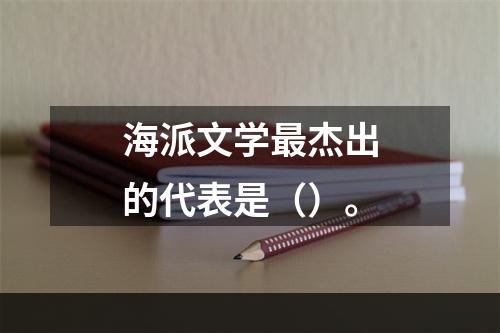 海派文学最杰出的代表是（）。