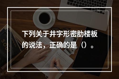 下列关于井字形密肋楼板的说法，正确的是（）。