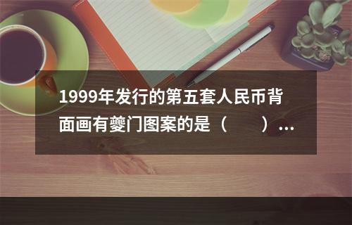 1999年发行的第五套人民币背面画有夔门图案的是（　　）元