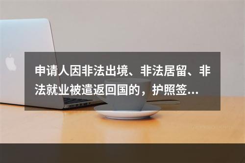 申请人因非法出境、非法居留、非法就业被遣返回国的，护照签发