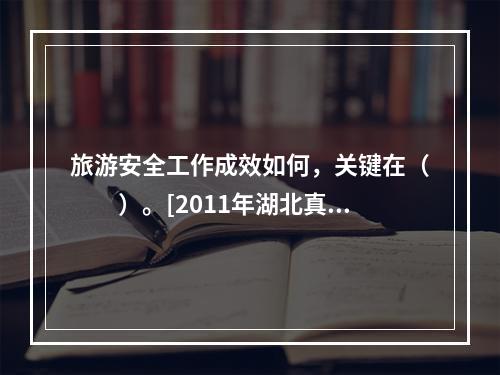 旅游安全工作成效如何，关键在（　　）。[2011年湖北真题]