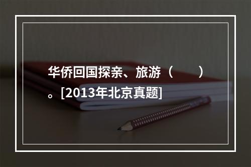 华侨回国探亲、旅游（　　）。[2013年北京真题]