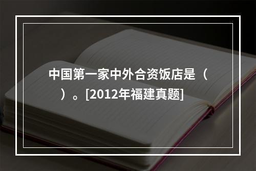 中国第一家中外合资饭店是（　　）。[2012年福建真题]