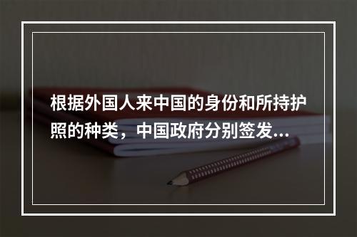 根据外国人来中国的身份和所持护照的种类，中国政府分别签发（