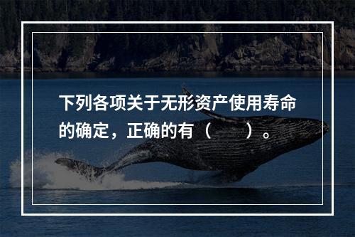 下列各项关于无形资产使用寿命的确定，正确的有（  ）。