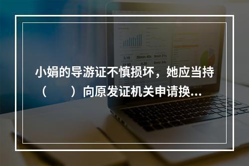 小娟的导游证不慎损坏，她应当持（　　）向原发证机关申请换发