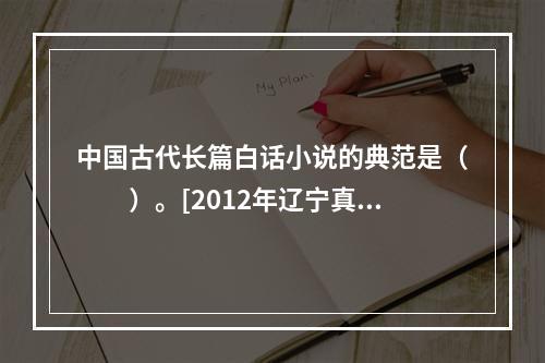 中国古代长篇白话小说的典范是（　　）。[2012年辽宁真题