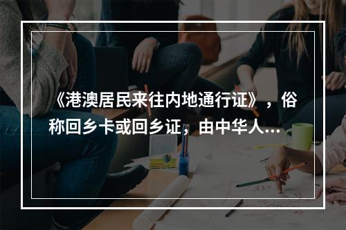 《港澳居民来往内地通行证》，俗称回乡卡或回乡证，由中华人民