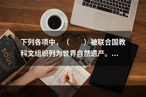 下列各项中，（　　）被联合国教科文组织列为世界自然遗产。[