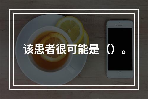 该患者很可能是（）。