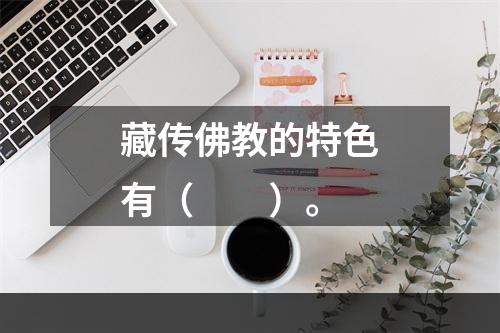 藏传佛教的特色有（　　）。