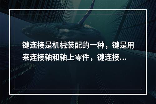 键连接是机械装配的一种，键是用来连接轴和轴上零件，键连接的特