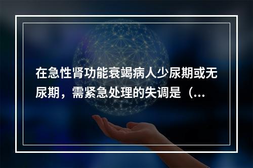 在急性肾功能衰竭病人少尿期或无尿期，需紧急处理的失调是（　　