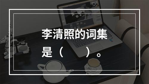 李清照的词集是（　　）。