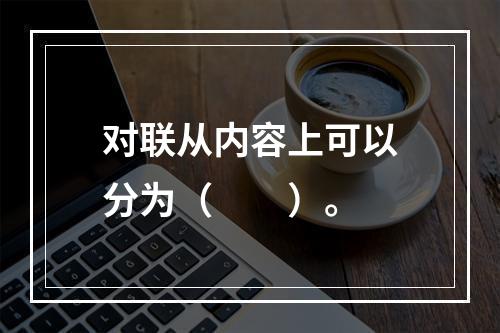 对联从内容上可以分为（　　）。