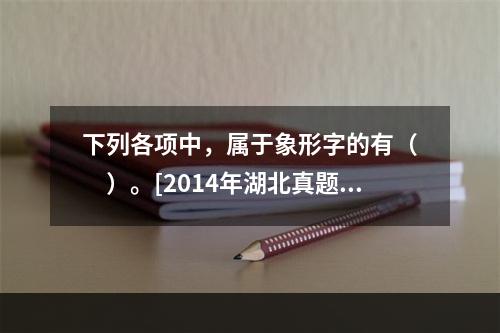 下列各项中，属于象形字的有（　　）。[2014年湖北真题]