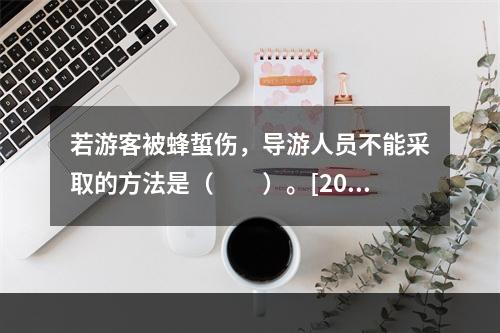 若游客被蜂蜇伤，导游人员不能采取的方法是（　　）。[2015