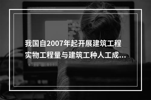 我国自2007年起开展建筑工程实物工程量与建筑工种人工成本信