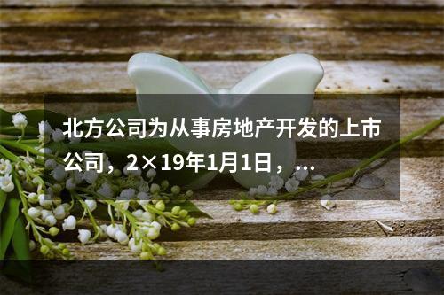 北方公司为从事房地产开发的上市公司，2×19年1月1日，外购