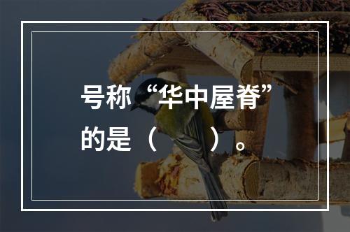 号称“华中屋脊”的是（　　）。