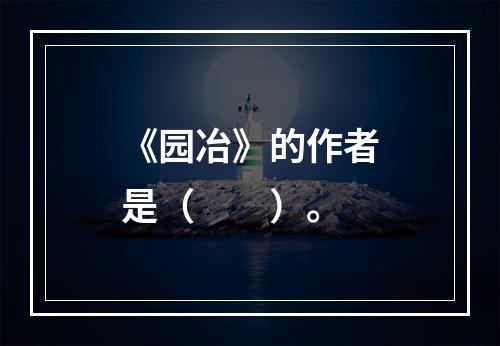 《园冶》的作者是（　　）。