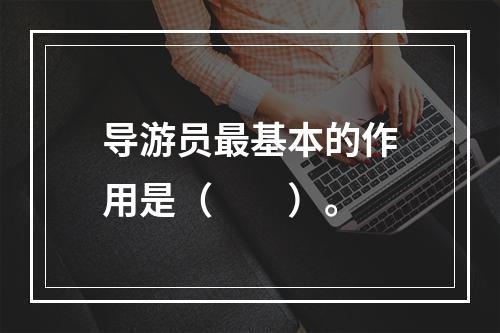 导游员最基本的作用是（　　）。