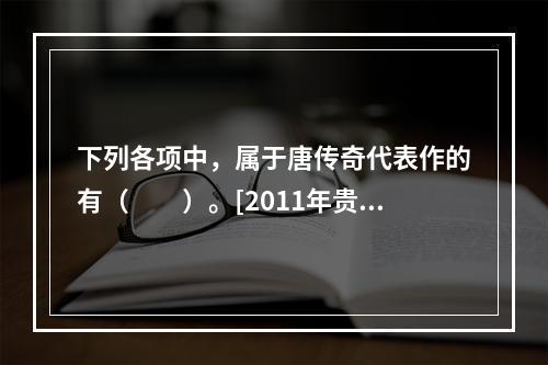 下列各项中，属于唐传奇代表作的有（　　）。[2011年贵州