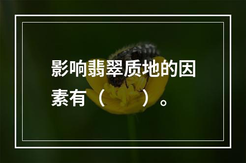 影响翡翠质地的因素有（　　）。