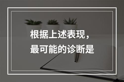 根据上述表现，最可能的诊断是