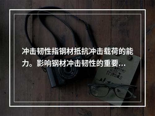 冲击韧性指钢材抵抗冲击载荷的能力。影响钢材冲击韧性的重要因素