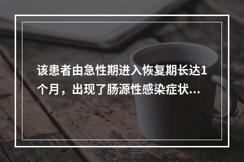 该患者由急性期进入恢复期长达1个月，出现了肠源性感染症状，营