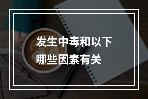 发生中毒和以下哪些因素有关