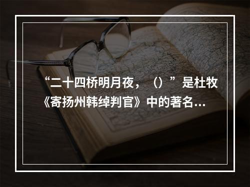 “二十四桥明月夜，（）”是杜牧《寄扬州韩绰判官》中的著名诗句