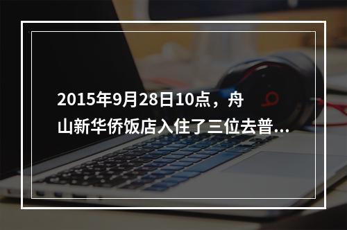 2015年9月28日10点，舟山新华侨饭店入住了三位去普陀