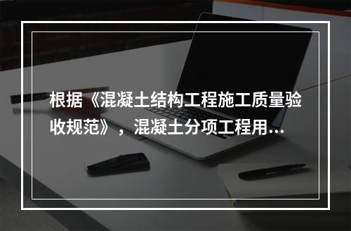 根据《混凝土结构工程施工质量验收规范》，混凝土分项工程用水泥