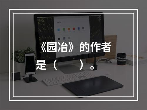 《园冶》的作者是（　　）。