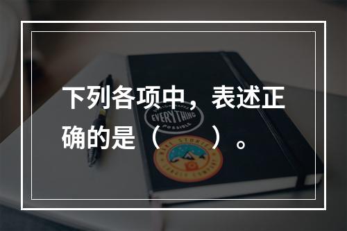 下列各项中，表述正确的是（　　）。