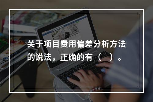 关于项目费用偏差分析方法的说法，正确的有（　）。