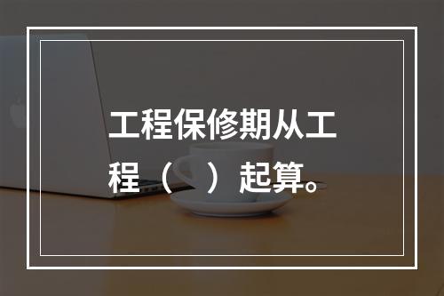 工程保修期从工程（　）起算。