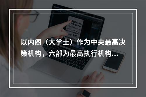 以内阁（大学士）作为中央最高决策机构，六部为最高执行机构的