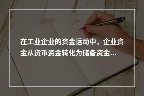 在工业企业的资金运动中，企业资金从货币资金转化为储备资金形态