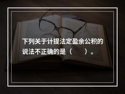 下列关于计提法定盈余公积的说法不正确的是（　　）。