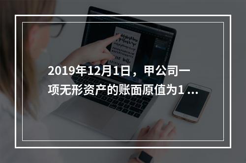 2019年12月1日，甲公司一项无形资产的账面原值为1 60