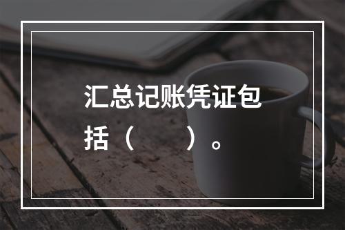 汇总记账凭证包括（　　）。